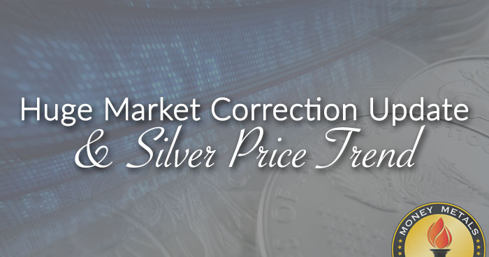 Huge Market Correction Update & Silver Price Trend