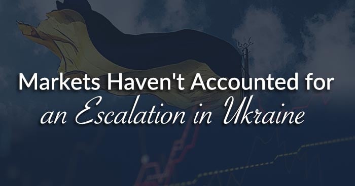 Markets Haven't Accounted for an Escalation in Ukraine