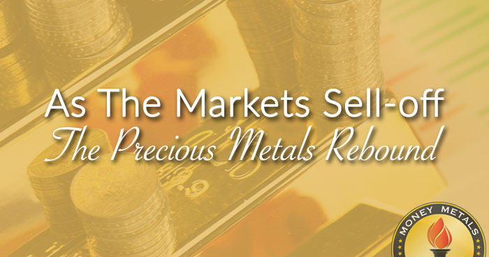 As The Markets Sell-off The Precious Metals Rebound