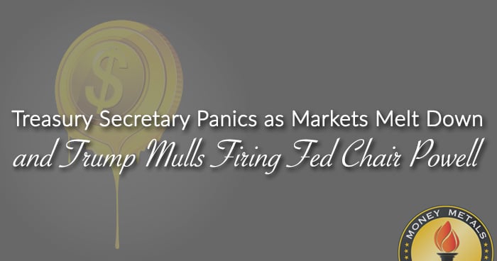 Treasury Secretary Panics as Markets Melt Down and Trump Mulls Firing Fed Chair Powell