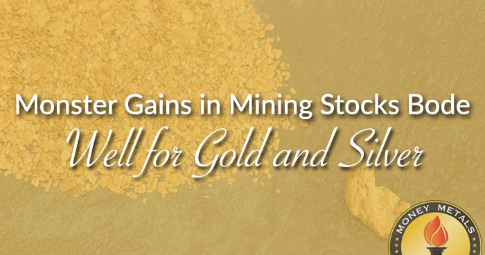 Monster Gains in Mining Stocks Bode Well for Gold and Silver
