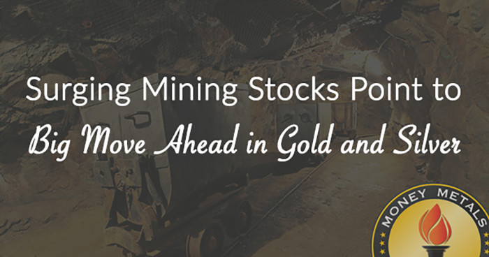 Surging Mining Stocks Point to Big Move Ahead in Gold and Silver