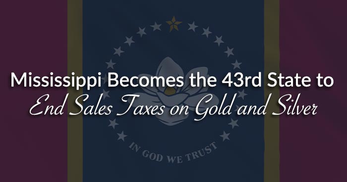 Mississippi Becomes the 43<sup>rd</sup> State to End Sales Taxes on Gold and Silver