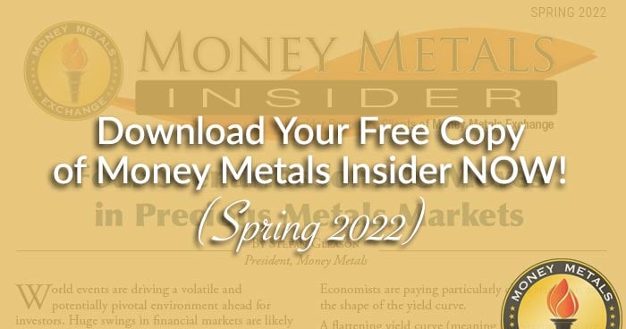 Download Your Free Copy of <i>Money Metals Insider</i> NOW! (Spring 2022)
