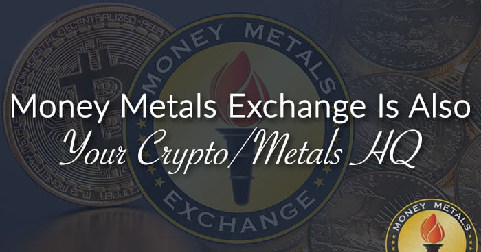 Money Metals Exchange Is Also Your Crypto/Metals HQ