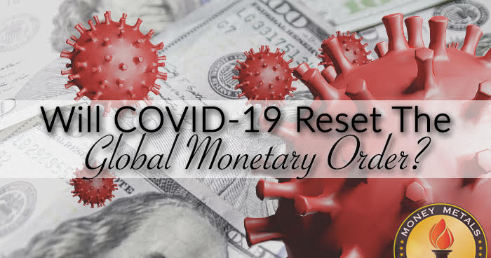 Will COVID-19 Reset The Global Monetary Order?