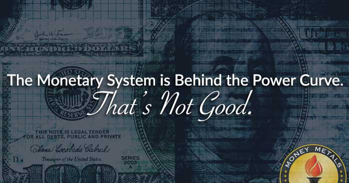 The Monetary System Is Behind the Power Curve. That’s Not Good.