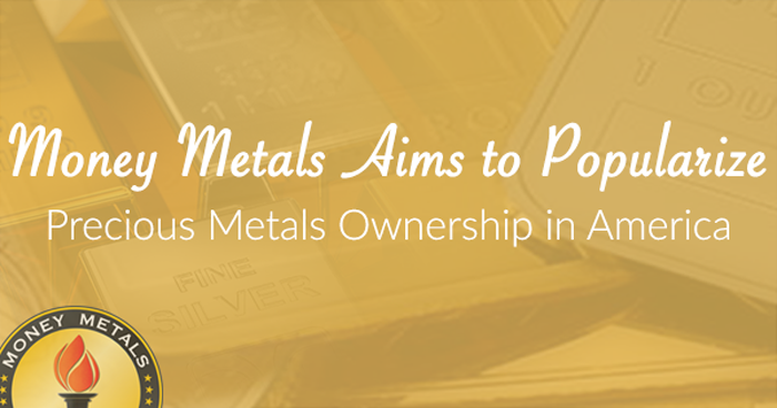 Money Metals Aims to Popularize Precious Metals Ownership in America
