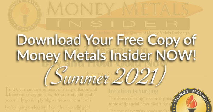 Download Your Free Copy of <i>Money Metals Insider</i> NOW! (Summer 2021)