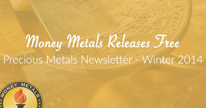 Money Metals Releases Free Precious Metals Newsletter, Winter 2014. Download It Now!