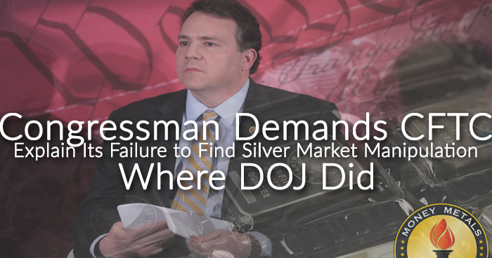 Congressman Demands CFTC Explain Its Failure to Find Silver Market Manipulation Where DOJ Did