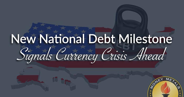 New National Debt Milestone Signals Currency Crisis Ahead