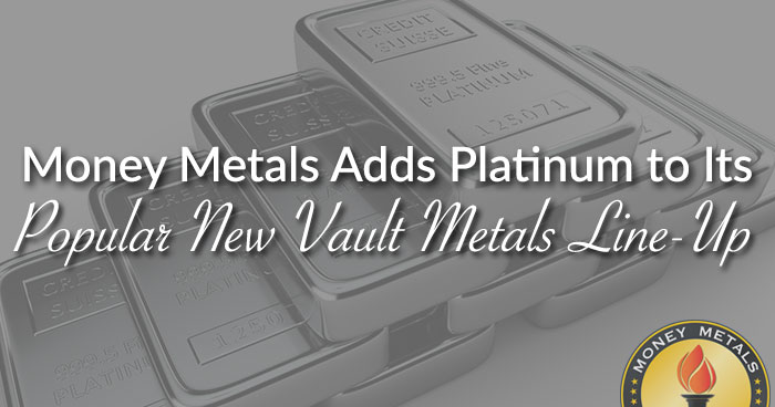 Money Metals Adds Platinum to Its Popular New Vault Metals Line-Up