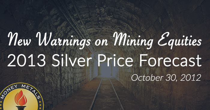 New Warnings on Mining Equities;  2013 Silver Price Forecast