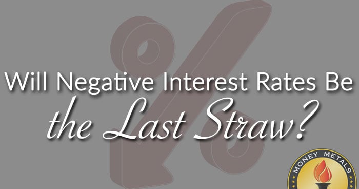Will Negative Interest Rates Be the Last Straw?