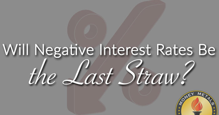 Will Negative Interest Rates Be the Last Straw?