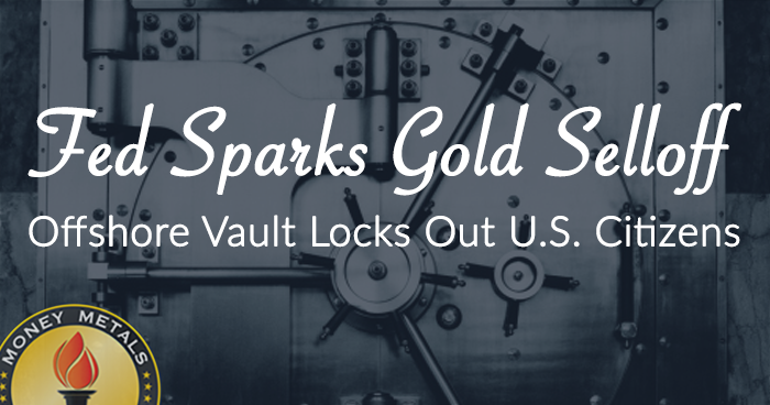 Fed Sparks Gold Selloff;  Offshore Vault Locks Out U.S. Citizens
