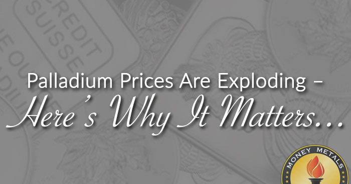 Palladium Prices Are Exploding – Here’s Why It Matters...