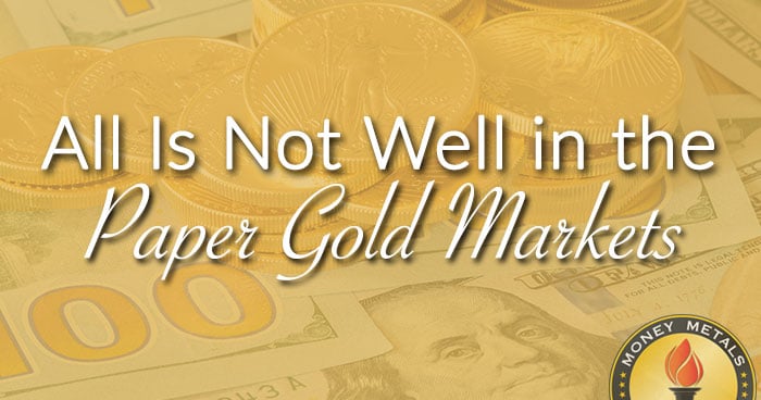 All Is Not Well in the Paper Gold Markets