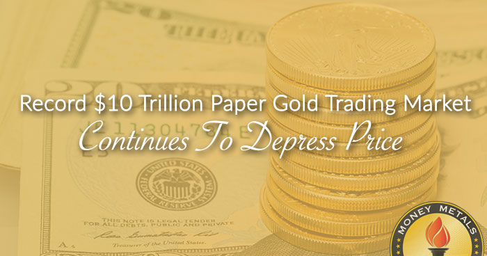 Record $10 Trillion Paper Gold Trading Market Continues To Depress Value