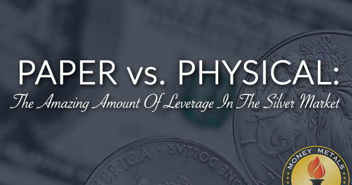PAPER vs. PHYSICAL: The Amazing Amount Of Leverage In The Silver Market