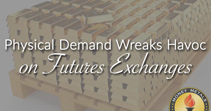 Physical Demand Wreaks Havoc on Futures Exchanges