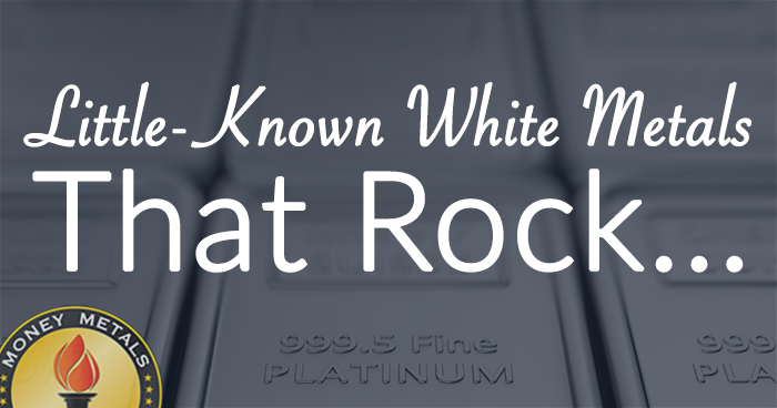 Insider Bulletin: Little-Known White Metals That Rock...