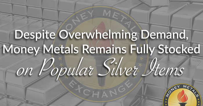 Despite Overwhelming Demand, Money Metals Remains Fully Stocked on Popular Silver Items