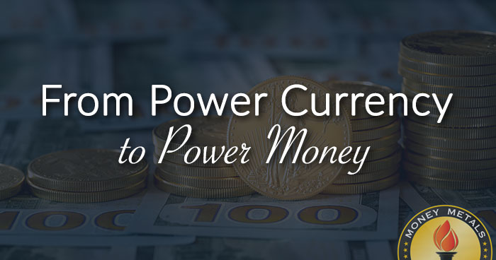 From Power Currency to Power Money*
