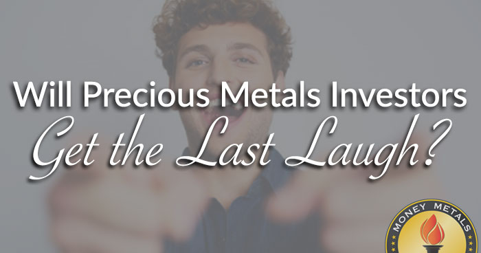 Will Precious Metals Investors Get the Last Laugh?