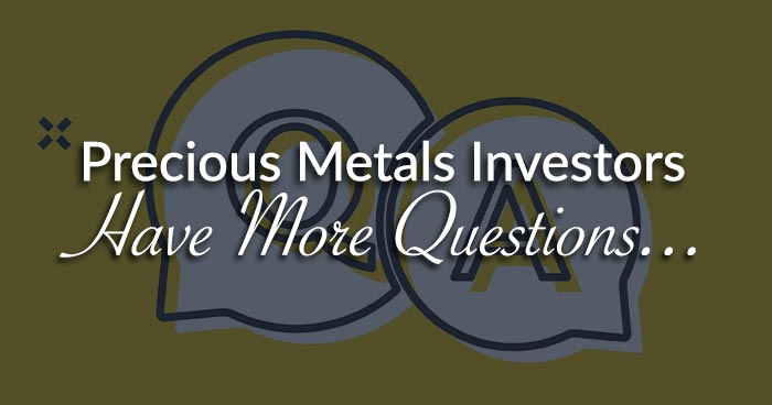 Precious Metals Investors Have More Questions...