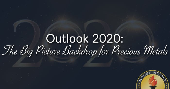 Outlook 2020: The Big Picture Backdrop for Precious Metals