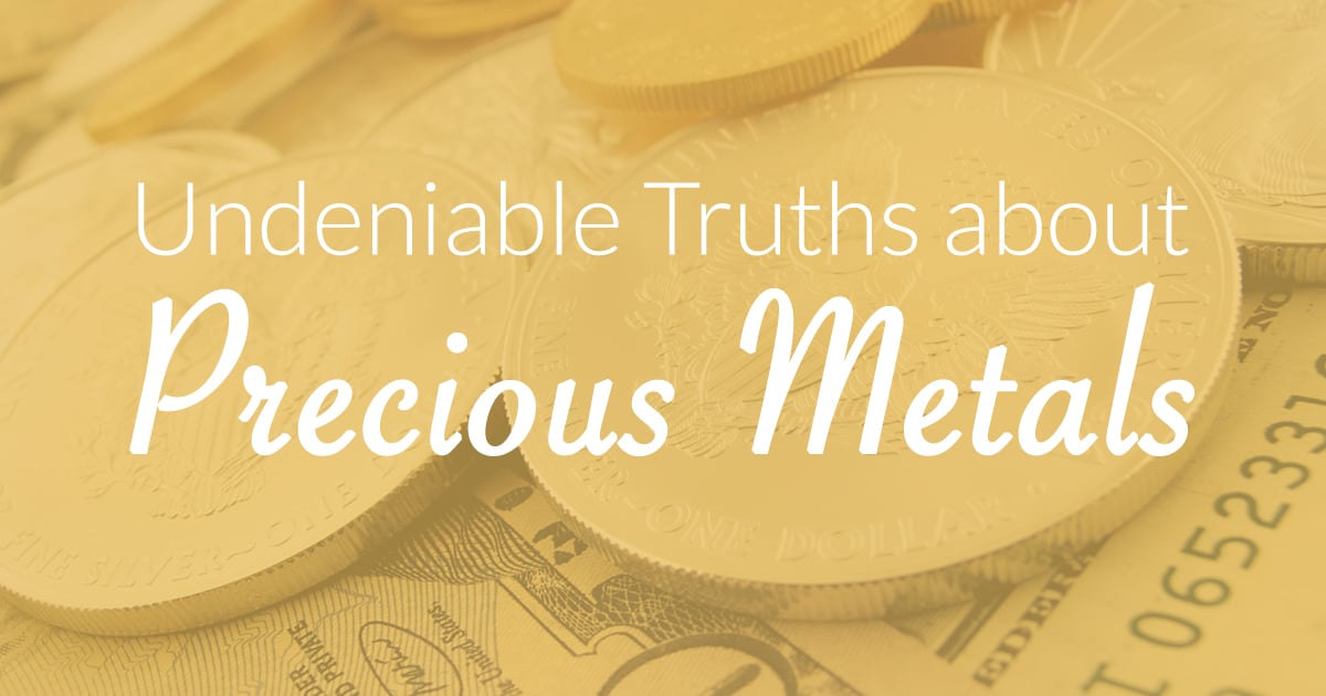 Undeniable Truths about Precious Metals (Don't Forget These...)