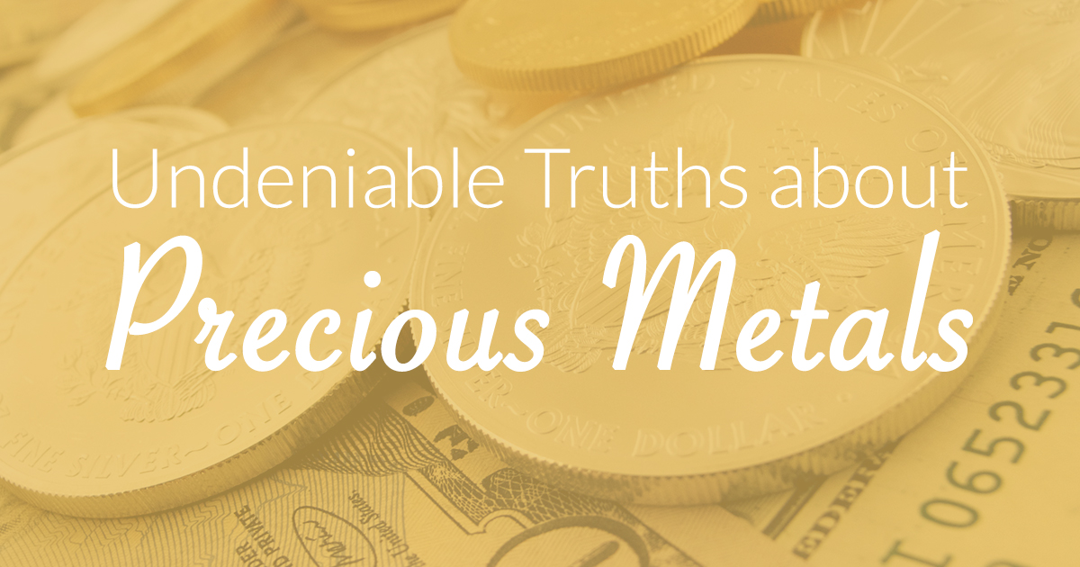 Undeniable Truths about Precious Metals (Don't Forget These...)