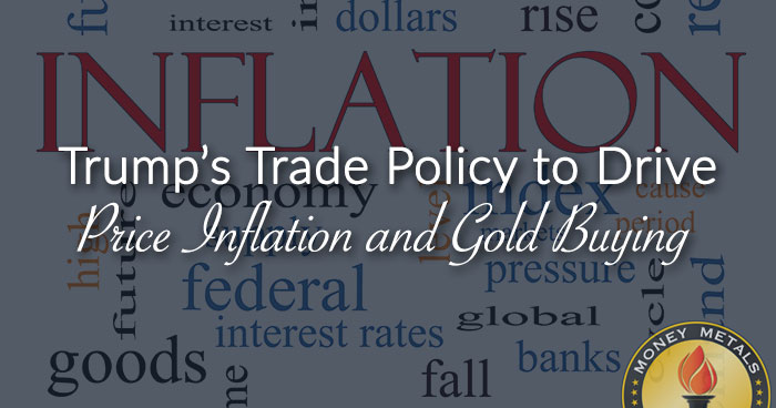 Trump’s Trade Policy to Drive Inflation and Gold Buying