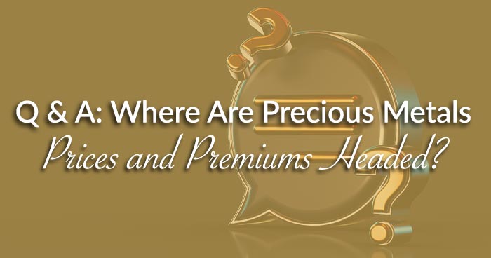 Q & A: Where Are Precious Metals Prices and Premiums Headed?