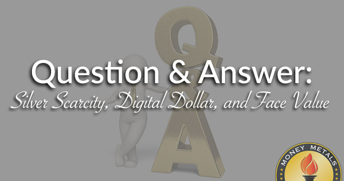 Q & A: Silver Scarcity, Digital Dollar, and Face Value