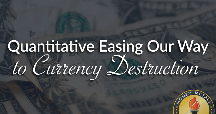 Quantitative Easing Our Way to Currency Destruction