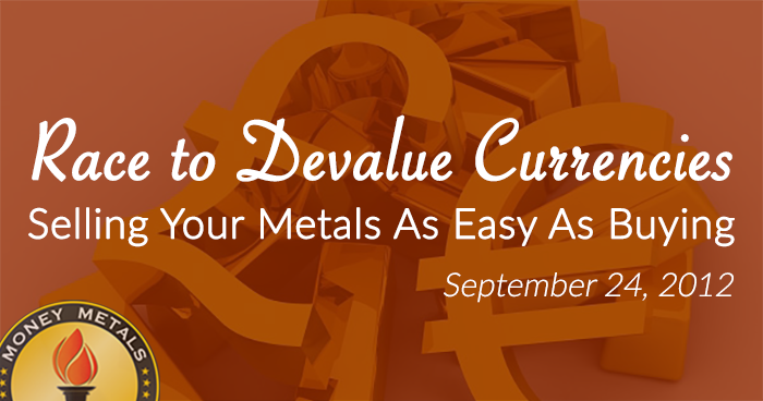 Race to Devalue Currencies;  Selling Your Metals As Easy As Buying