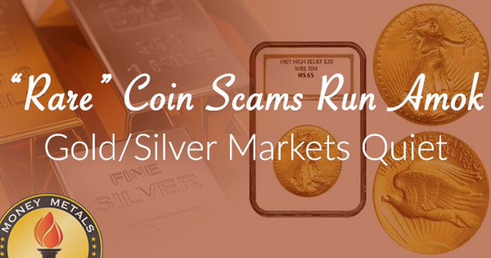 "Rare" Coin Scams Run Amok;  Gold/Silver Markets Quiet