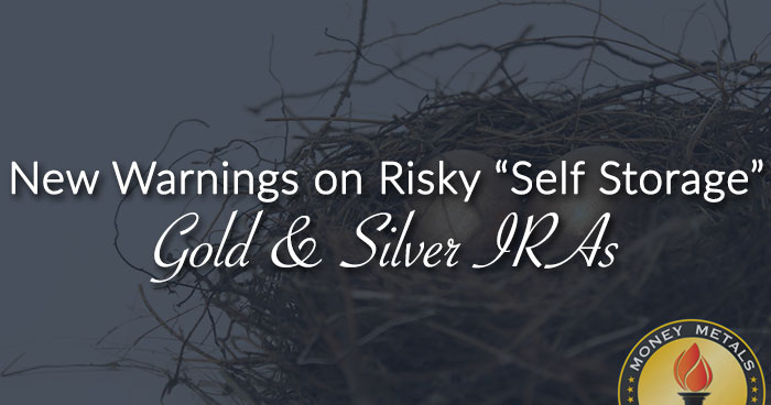 New Warnings on Risky “Self Storage” Gold & Silver IRAs