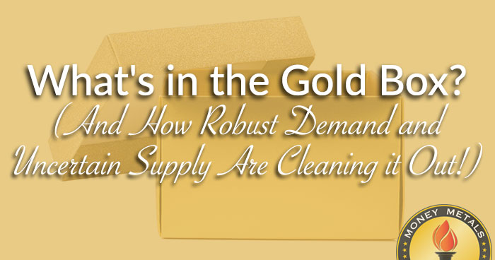 What's in the Gold Box? (And How Robust Demand and Uncertain Supply Are Cleaning it Out!)
