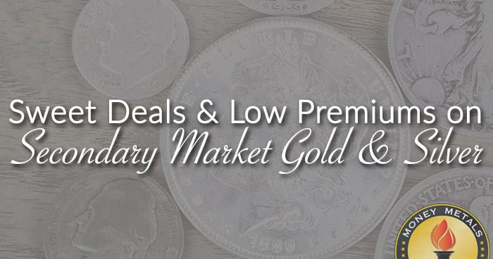 Sweet Deals & Low Premiums on Secondary Market Gold & Silver