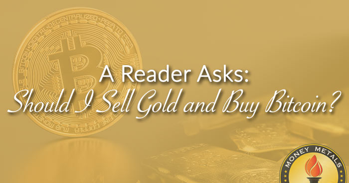 A Reader Asks: Should I Sell Gold and Buy Bitcoin?