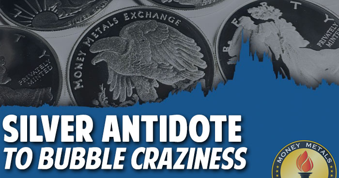 Silver Antidote to Bubble Craziness