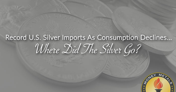 Record U.S. Silver Imports As Consumption Declines... Where Did The Silver Go?