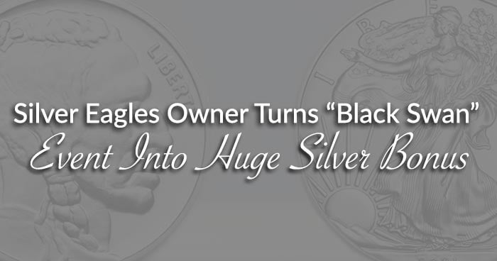 Silver Eagles Owner Turns “Black Swan” Event Into Huge Silver Bonus