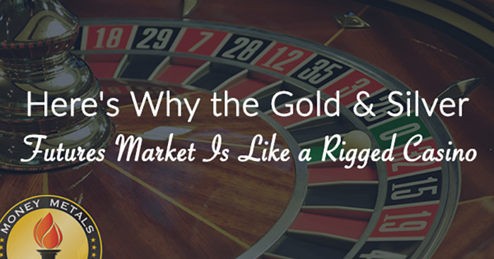 Here's Why the Gold and Silver Futures Market Is Like a Rigged Casino...