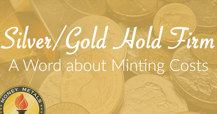 Silver/Gold Hold Firm; A Word about Minting Costs