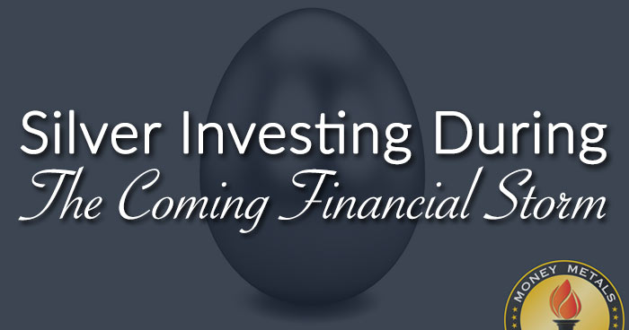 Silver Investing During The Coming Financial Storm